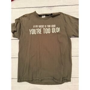 Short Sleeve “If My Music is too Loud, You’re too Old!” Size M